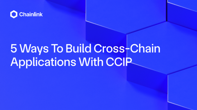 5 Ways To Build Cross-Chain Applications With CCIP